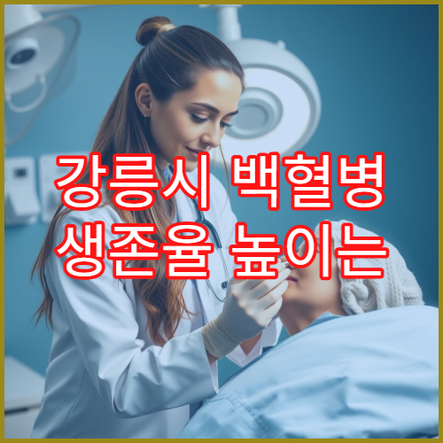 강릉시 백혈병 생존율 높이는 조기치료 전문센터 치료 전략