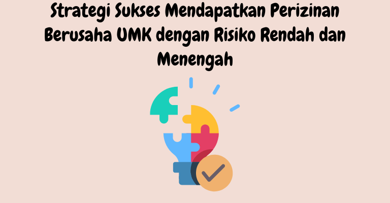 Strategi Sukses Mendapatkan Perizinan Berusaha UMK dengan Risiko Rendah dan Menengah