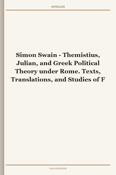 Themistius, Julian, and Greek Political Theory under Rome. Texts, Translations, and Studies of Four Key Works
