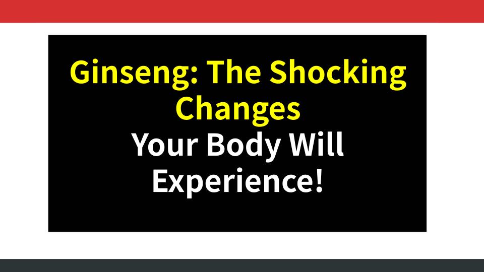 Ginseng: The Shocking Changes Your Body Will Experience!