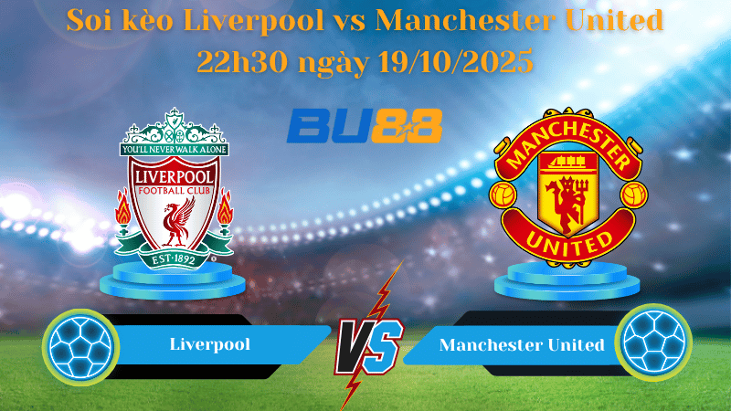 Nhận định soi kèo Liverpool vs Manchester United 22h30 ngày 19/10/2025