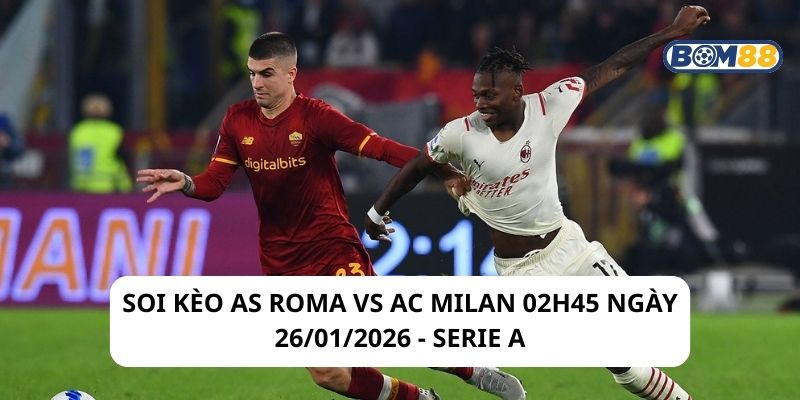 Soi kèo AS Roma vs AC Milan 02h45 ngày 26/01/2026