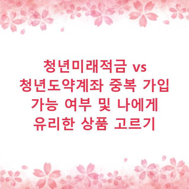 청년미래적금 vs 청년도약계좌 중복 가입 가능 여부 및 나에게 유리한 상품 고르기