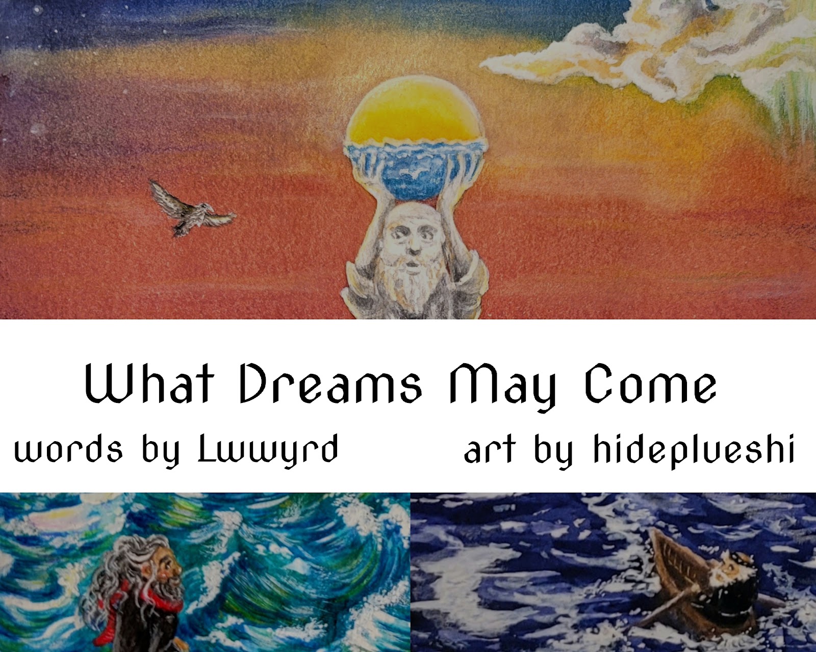 A collage consisting of three Watercolour drawings and a textbox. The first image on top shows a red sky with faint stars to the left and a cloud to the right. In the middle, the character Buttons from the series Our Flag means Death, looking like a stone statue, is holding up the sun and ocean. A bird flies towards him.  A white box with text reading “What Dreams May Come”, “words by Lwwyrd”, “art by hideplueshi” separates the top image from the two bottom ones. Left image shows the character Edward Teach from the series Our Flag means Death in front of green-blue waves, the right one shows the character Fang sitting in a small rowing boat on purple-blue ocean. A crescent moon reflects in the water.