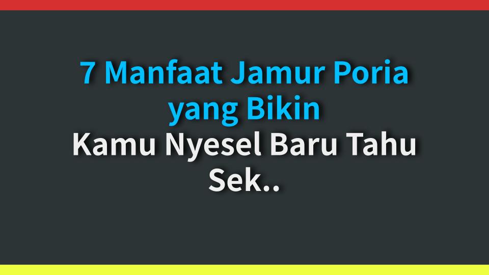 7 Manfaat Jamur Poria yang Bikin Kamu Nyesel Baru Tahu Sekarang!
