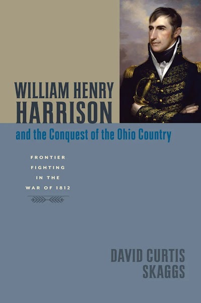 William Henry Harrison and the Conquest of the Ohio Country- Frontier Fighting in the War of 1812
