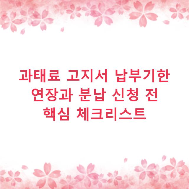과태료 고지서 납부기한 연장과 분납 신청 전 핵심 체크리스트