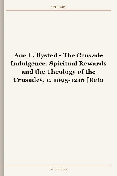 The Crusade Indulgence. Spiritual Rewards and the Theology of the Crusades, c. 1095-1216