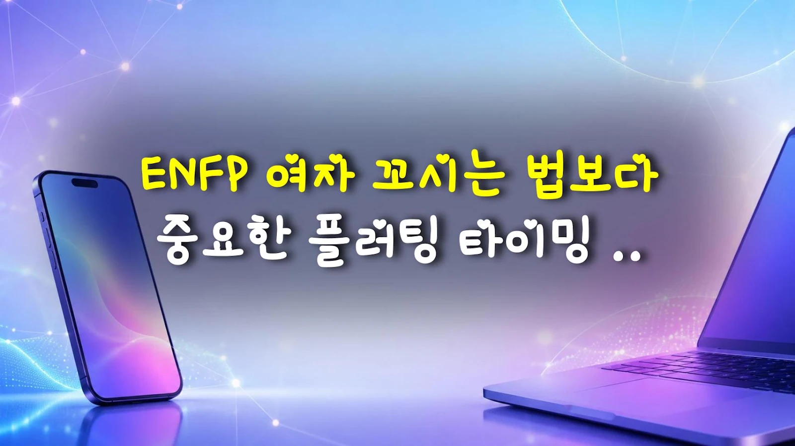 ENFP 여자 꼬시는 법보다 중요한 플러팅 타이밍 3가지 (지린다)
