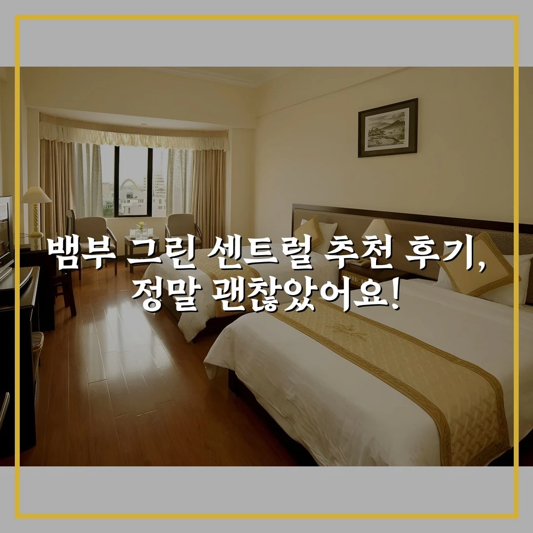 뱀부 그린 센트럴 추천 후기, 정말 괜찮았어요!