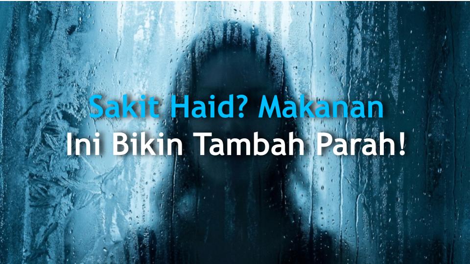 Sakit Haid? Makanan Ini Bikin Tambah Parah!