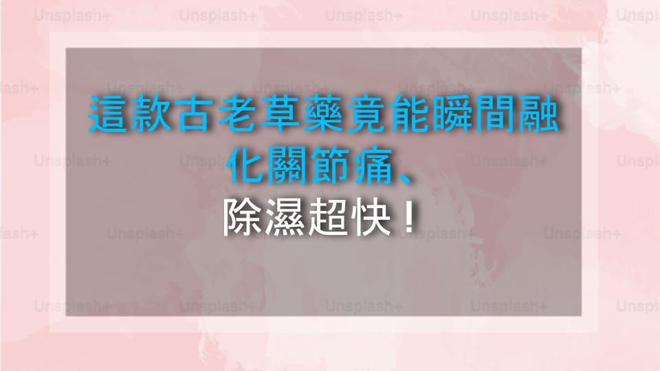 這款古老草藥竟能瞬間融化關節痛、除濕超快！