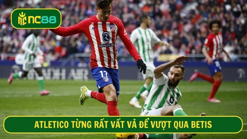 Real Betis là đối thủ xứng tầm với Atletico thời điểm này