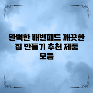 강아지배변패드추천, 어떻게 배변패드 선택할까, 최고의 강아지 배변패드, 배변패드 사용법, 왜 배변패드가 필요할까