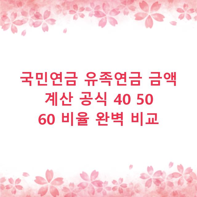 국민연금 유족연금 금액 계산 공식 40 50 60 비율 완벽 비교