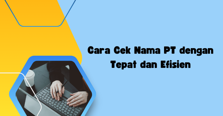 Cara Cek Nama PT dengan Tepat dan Efisien