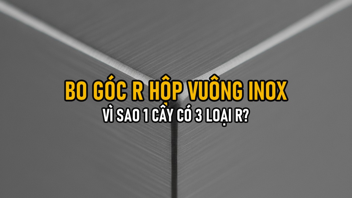 Bán Kính Bo Góc (R) Hộp Vuông Inox 304 — Vì Sao 1 Cây Có Tới 3 Loại R Khác Nhau
