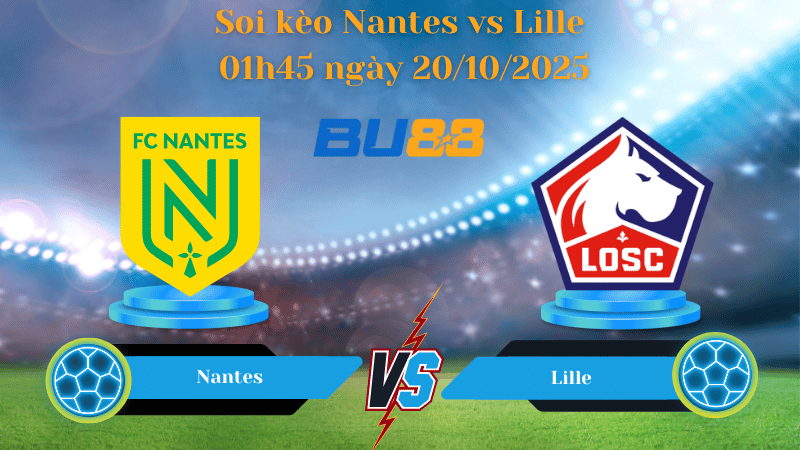 Nhận định soi kèo Nantes vs Lille 01h45 ngày 20/10/2025 - Ligue 1