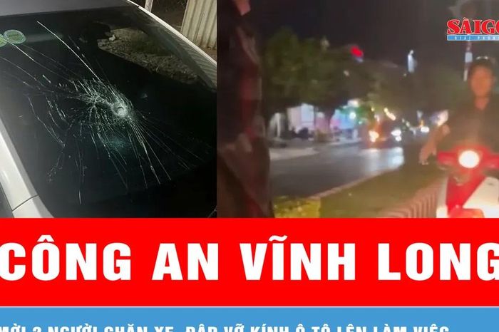 Công an Vĩnh Long mời 2 người chặn xe, đập vỡ kính ô tô lên làm việc - Báo Sài Gòn Giải Phóng