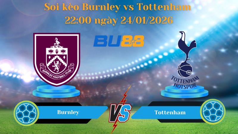 Soi kèo Burnley vs Tottenham 22:00 ngày 24/01/2026