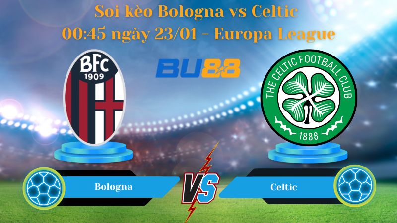 Soi kèo Bologna vs Celtic 00:45 ngày 23/01