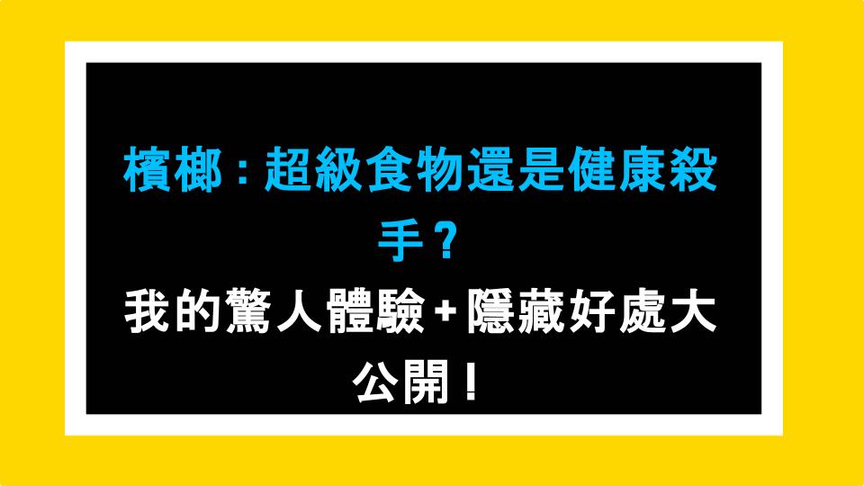 檳榔：超級食物還是健康殺手？我的驚人體驗＋隱藏好處大公開！