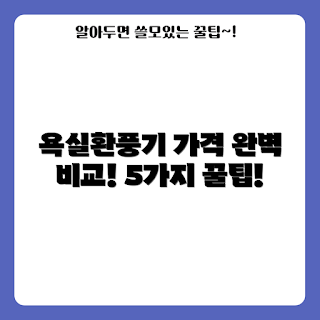 욕실환풍기 가격, 욕실환풍기 추천, 환풍기 설치 팁, 환풍기 성능 비교, 욕실 환기 시스템