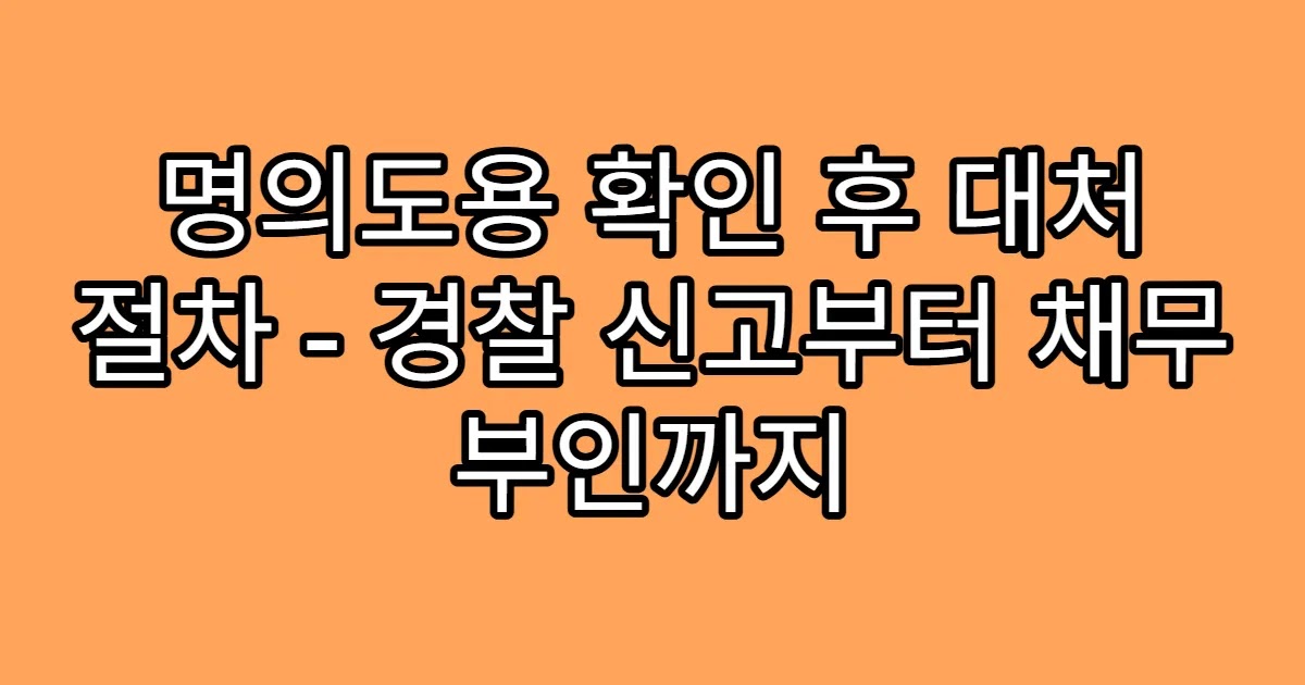 명의도용 확인 후 대처 절차 - 경찰 신고부터 채무 부인까지
