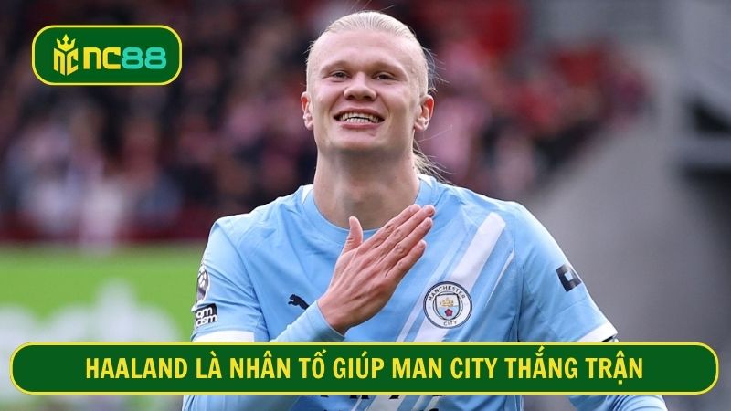 Haaland là sự khác biệt lớn giúp City giành 3 điểm