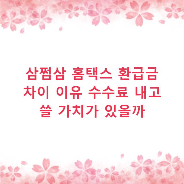 삼쩜삼 홈택스 환급금 차이 이유 수수료 내고 쓸 가치가 있을까