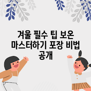 보온이고다포장, 겨울철 포장 tips, 어떻게 보온을 잘하나, 효과적인 보온 방법, 왜 보온이고다포장이 중요한가