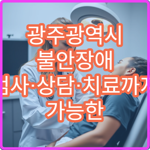 광주광역시 불안장애 검사·상담·치료까지 가능한 병원 정보 정리