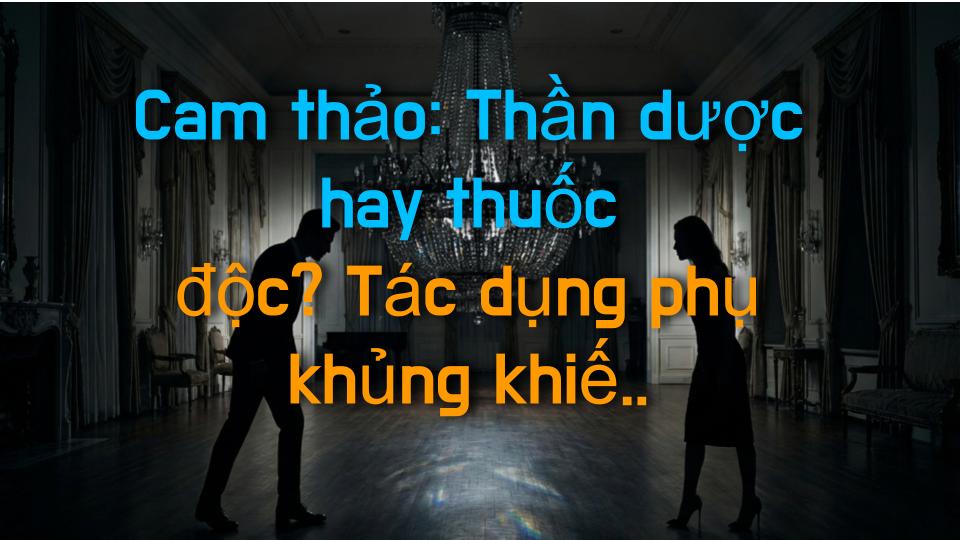 Cam thảo: Thần dược hay thuốc độc? Tác dụng phụ khủng khiếp không thể bỏ qua 😱