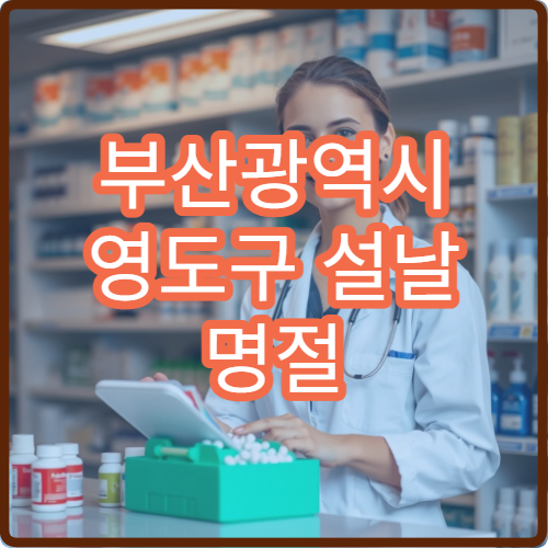 부산광역시 영도구 설날 명절 한의원·응급의학과·24시간 병원 연휴 당번 진료 약국 안내