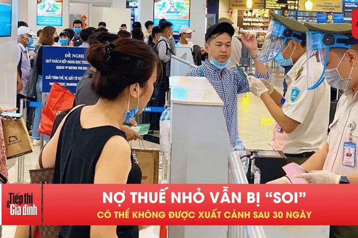 Nợ thuế chưa tới 1 triệu? Vẫn có nguy cơ bị hoãn xuất cảnh - Tạp chí Tiếp thị &amp; Gia đình