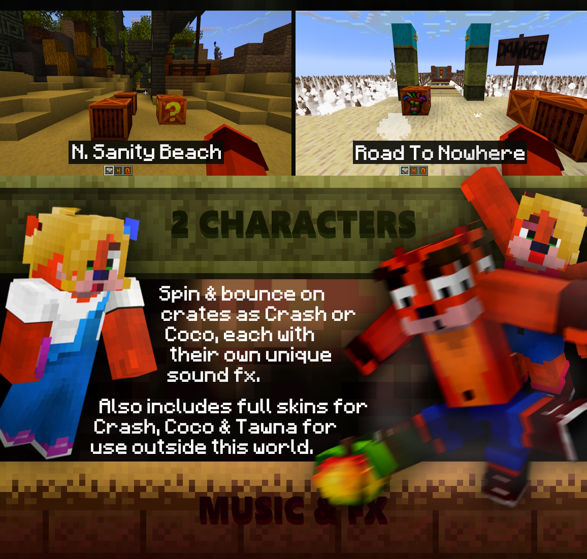 Spin & bounce on crates as Crash or Coco, each with their own unique sound fx. Also includes full skins for Crash, Coco & Tawna for use outside this world.