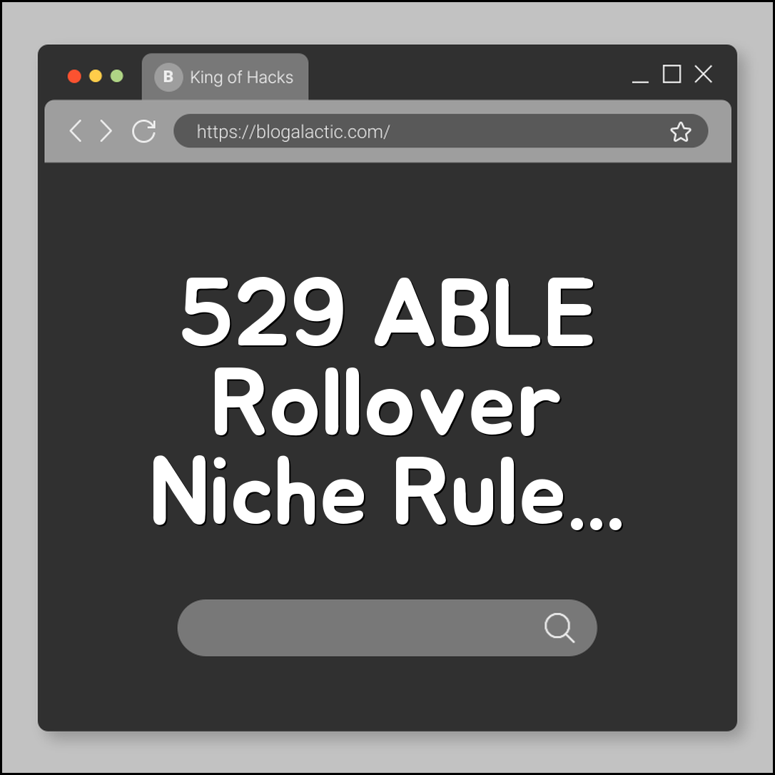 529 ABLE rollover niche rules (transfer, contribution, limits)