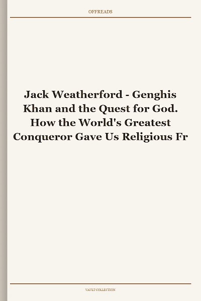 Genghis Khan and the Quest for God. How the World's Greatest Conqueror Gave Us Religious Freedom