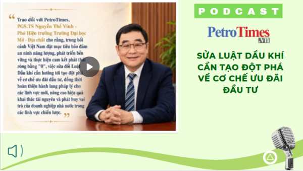 Podcast: Sửa luật dầu khí - Cơ chế ưu đãi đầu tư cần cách mạng