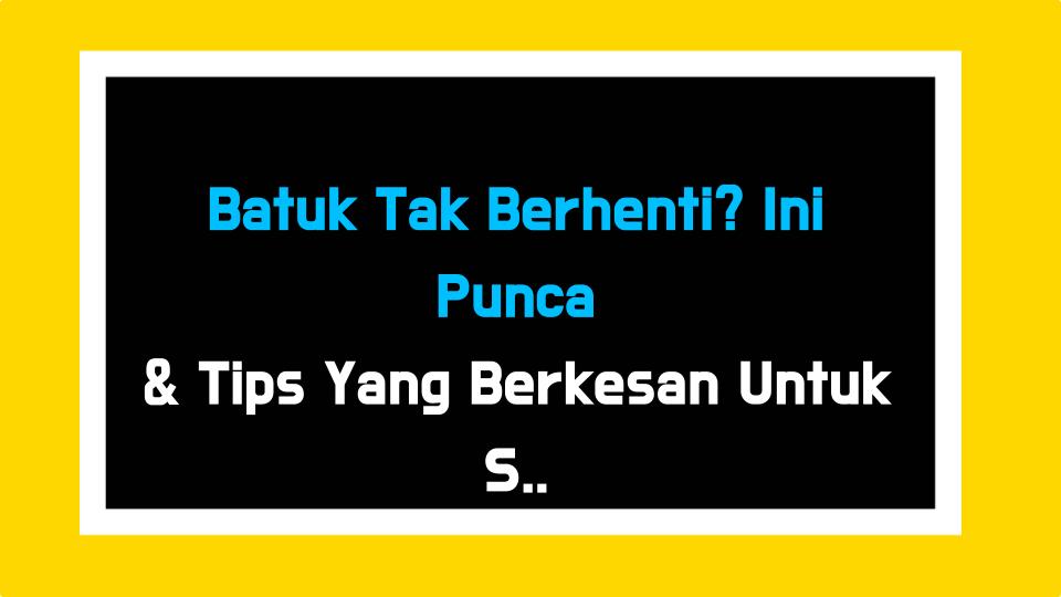 Batuk Tak Berhenti? Ini Punca & Tips Yang Berkesan Untuk Saya