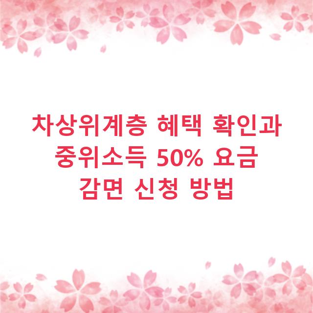 차상위계층 혜택 확인과 중위소득 50% 요금 감면 신청 방법