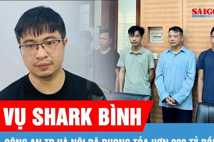 Công an TP Hà Nội 'đóng băng' hơn 900 tỷ đồng liên quan Shark Bình - Báo Sài Gòn Giải Phóng