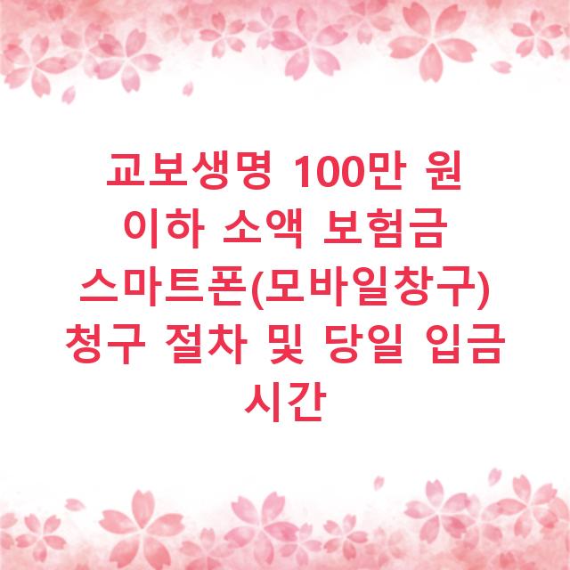 교보생명 100만 원 이하 소액 보험금 스마트폰(모바일창구) 청구 절차 및 당일 입금 시간