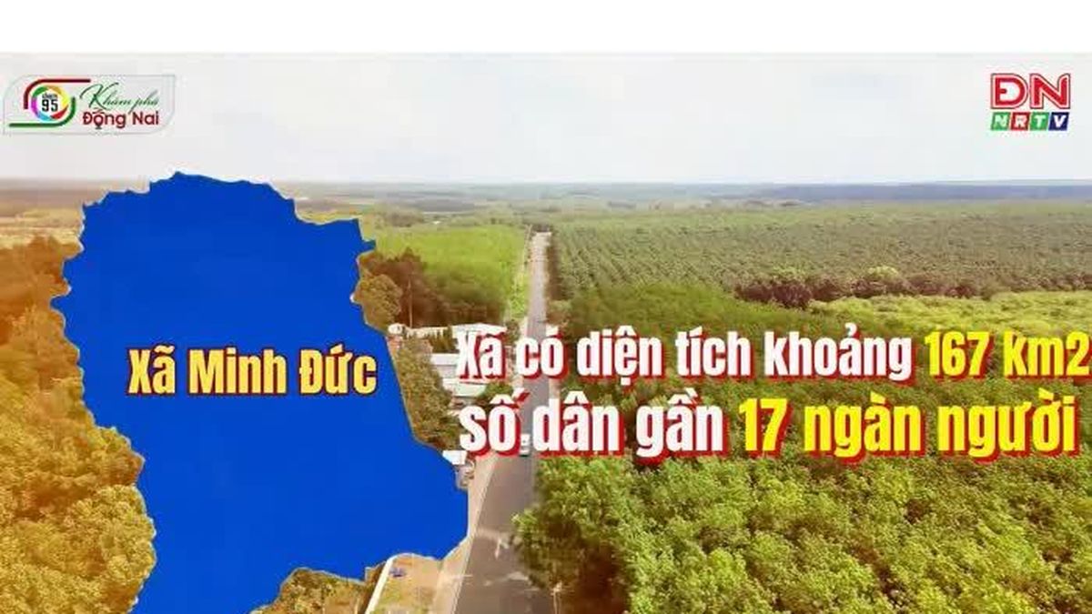 [Video Khám phá Đồng Nai - Chạm 95] Xã Minh Đức - Báo Đồng Nai