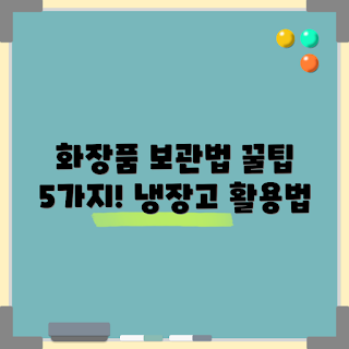 화장품냉장고 사용법, 화장품냉장고 팁, 화장품 팁, 뷰티 초보, 화장품 보관 방법