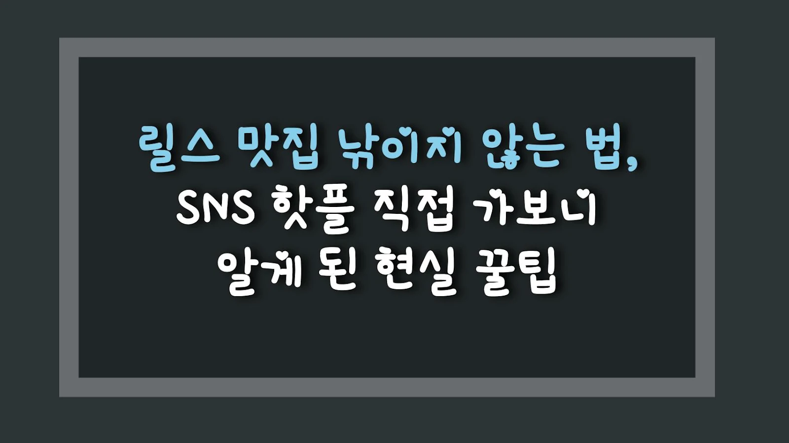 릴스 맛집 낚이지 않는 법, SNS 핫플 직접 가보니 알게 된 현실 꿀팁