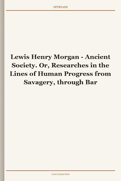 Ancient Society. Or, Researches in the Lines of Human Progress from Savagery, through Barbarism to Civilization
