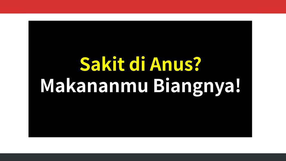 Sakit di Anus? Makananmu Biangnya!