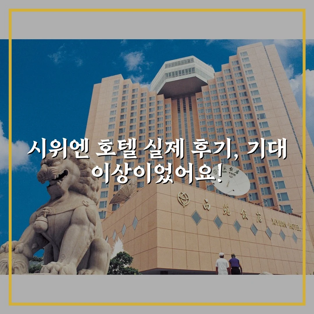 시위엔 호텔 실제 후기, 기대 이상이었어요!