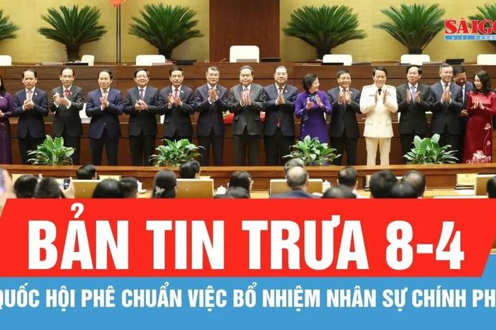 Bản tin trưa 8-4: Quốc hội phê chuẩn việc bổ nhiệm nhân sự Chính phủ - Báo Sài Gòn Giải Phóng